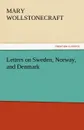 Letters on Sweden, Norway, and Denmark - Mary Wollstonecraft