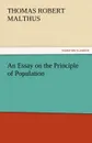 An Essay on the Principle of Population - Thomas Robert Malthus, T. R. (Thomas Robert) Malthus