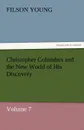 Christopher Columbus and the New World of His Discovery - Volume 7 - Filson Young