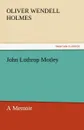 John Lothrop Motley, a Memoir - Complete - Oliver Wendell Jr. Holmes