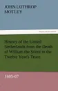 History of the United Netherlands from the Death of William the Silent to the Twelve Year.s Truce, 1605-07 - John Lothrop Motley
