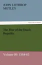 The Rise of the Dutch Republic - Volume 09. 1564-65 - John Lothrop Motley