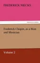 Frederick Chopin, as a Man and Musician - Volume 2 - Frederick Niecks