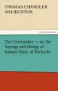 The Clockmaker - Or, the Sayings and Doings of Samuel Slick, of Slickville - Thomas Chandler Haliburton