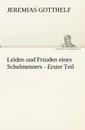 Leiden Und Freuden Eines Schulmeisters - Erster Teil - Jeremias Gotthelf