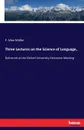 Three Lectures on the Science of Language, - F. Max Müller