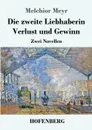 Die zweite Liebhaberin / Verlust und Gewinn - Melchior Meyr