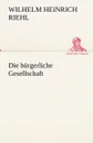 Die Burgerliche Gesellschaft - Wilhelm Heinrich Riehl