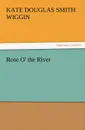 Rose O. the River - Kate Douglas Smith Wiggin