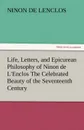 Life, Letters, and Epicurean Philosophy of Ninon de L.Enclos the Celebrated Beauty of the Seventeenth Century - Ninon De Lenclos