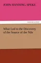 What Led to the Discovery of the Source of the Nile - John Hanning Speke