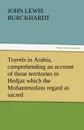 Travels in Arabia, Comprehending an Account of Those Territories in Hedjaz Which the Mohammedans Regard as Sacred - John Lewis Burckhardt