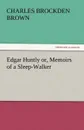 Edgar Huntly Or, Memoirs of a Sleep-Walker - Charles Brockden Brown