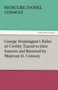 George Washington.s Rules of Civility Traced to Their Sources and Restored by Moncure D. Conway - Moncure Daniel Conway