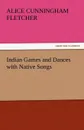 Indian Games and Dances with Native Songs - Alice Cunningham Fletcher