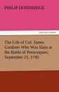 The Life of Col. James Gardiner Who Was Slain at the Battle of Prestonpans, September 21, 1745 - Philip Doddridge