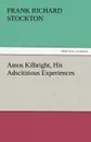 Amos Kilbright, His Adscititious Experiences - Frank Richard Stockton