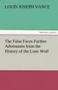 The False Faces Further Adventures from the History of the Lone Wolf - Louis Joseph Vance