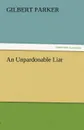 An Unpardonable Liar - Gilbert Parker
