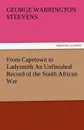 From Capetown to Ladysmith an Unfinished Record of the South African War - G. W. Steevens