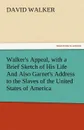 Walker.s Appeal, with a Brief Sketch of His Life and Also Garnet.s Address to the Slaves of the United States of America - David Walker