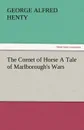 The Cornet of Horse a Tale of Marlborough.s Wars - G. A. Henty