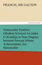 Noteworthy Families (Modern Science) an Index to Kinships in Near Degrees Between Persons Whose Achievements Are Honourable, and Have Been Publicly Re - Francis Sir 1822-1911 Galton