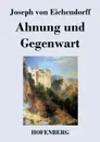 Ahnung und Gegenwart - Joseph von Eichendorff