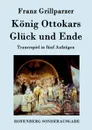 Konig Ottokars Gluck und Ende - Franz Grillparzer