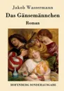 Das Gansemannchen - Jakob Wassermann