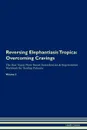 Reversing Elephantiasis Tropica. Overcoming Cravings The Raw Vegan Plant-Based Detoxification . Regeneration Workbook for Healing Patients. Volume 3 - Health Central
