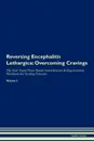 Reversing Encephalitis Lethargica. Overcoming Cravings The Raw Vegan Plant-Based Detoxification . Regeneration Workbook for Healing Patients. Volume 3 - Health Central