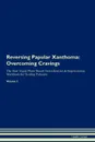 Reversing Papular Xanthoma. Overcoming Cravings The Raw Vegan Plant-Based Detoxification . Regeneration Workbook for Healing Patients.Volume 3 - Health Central