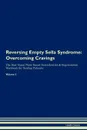 Reversing Empty Sella Syndrome. Overcoming Cravings The Raw Vegan Plant-Based Detoxification . Regeneration Workbook for Healing Patients. Volume 3 - Health Central