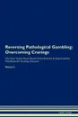 Reversing Pathological Gambling. Overcoming Cravings The Raw Vegan Plant-Based Detoxification . Regeneration Workbook for Healing Patients.Volume 3 - Health Central