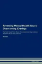 Reversing Mental Health Issues. Overcoming Cravings The Raw Vegan Plant-Based Detoxification . Regeneration Workbook for Healing Patients. Volume 3 - Health Central