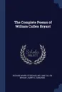 The Complete Poems of William Cullen Bryant - Richard Henry Stoddard, William Cullen Bryant, Harry C. Edwards