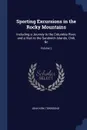 Sporting Excursions in the Rocky Mountains. Including a Journey to the Columbia River, and a Visit to the Sandwich Islands, Chili, .c; Volume 2 - John Kirk Townsend