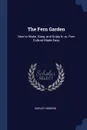 The Fern Garden. How to Make, Keep, and Enjoy it; or, Fern Culture Made Easy - Shirley Hibberd