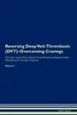 Reversing Deep Vein Thrombosis (DVT). Overcoming Cravings The Raw Vegan Plant-Based Detoxification . Regeneration Workbook for Healing Patients. Volume 3 - Health Central
