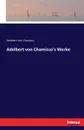 Adelbert von Chamisso.s Werke - Adelbert von Chamisso