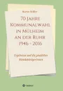 70 Jahre Kommunalwahl in Mulheim an der Ruhr 1946 - 2016 - Martin Müller