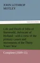 Life and Death of John of Barneveld, Advocate of Holland. With a View of the Primary Causes and Movements of the Thirty Years. War - Complete (1609-15 - John Lothrop Motley