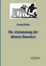 Die Abstammung der altesten Haustiere - Conrad Keller