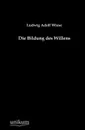 Die Bildung des Willens - Ludwig Adolf Wiese