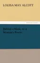 Behind a Mask, or a Woman.s Power - Louisa May Alcott