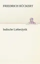 Indische Liebeslyrik - Friedrich R. Ckert, Friedrich Ruckert