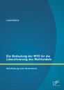 Die Bedeutung Der Wto Fur Die Liberalisierung Des Welthandels. Aufarbeitung Einer Kontroverse - Leonid Borin