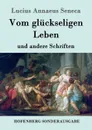 Vom gluckseligen Leben - Lucius Annaeus Seneca