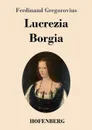 Lucrezia Borgia - Ferdinand Gregorovius